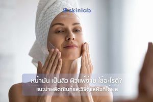 หน้ามัน เป็นสิว ผิวแพ้ง่าย ใช้อะไรดี? แนะนำผลิตภัณฑ์และวิธีดูแลผิวที่ได้ผล | skinlab